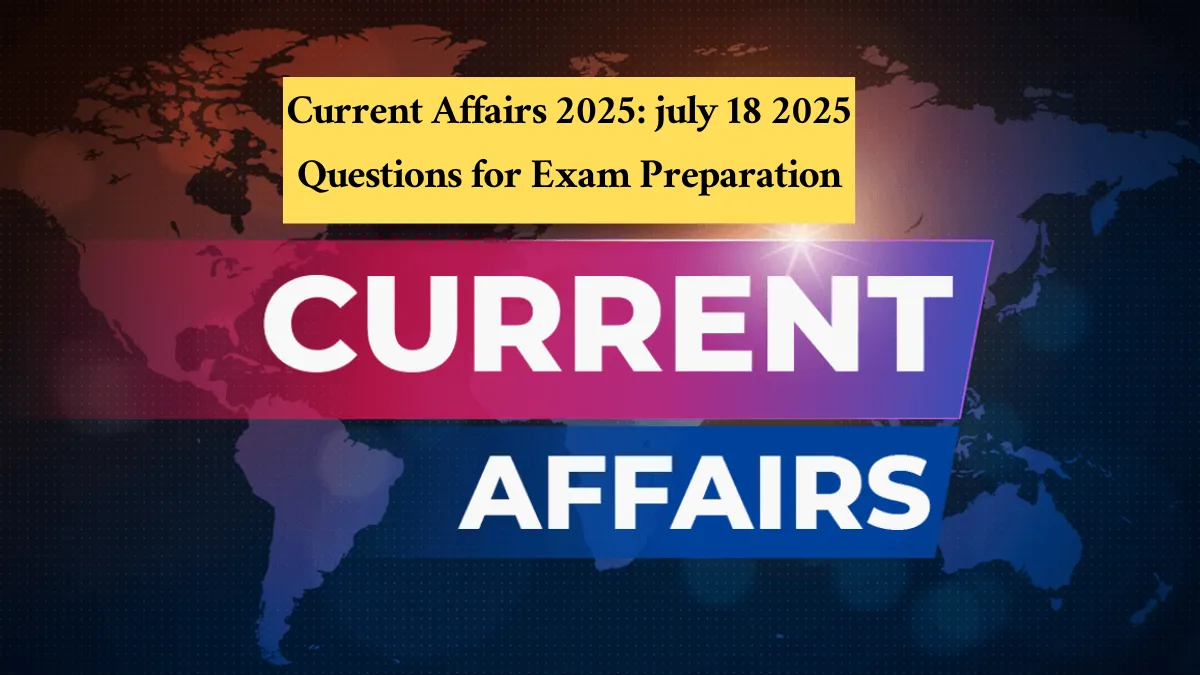 Daily current affairs quiz july 18 2025